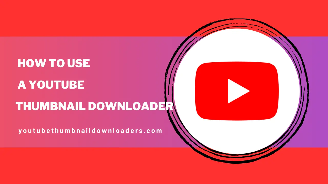 How to Use a YouTube Thumbnail Downloader